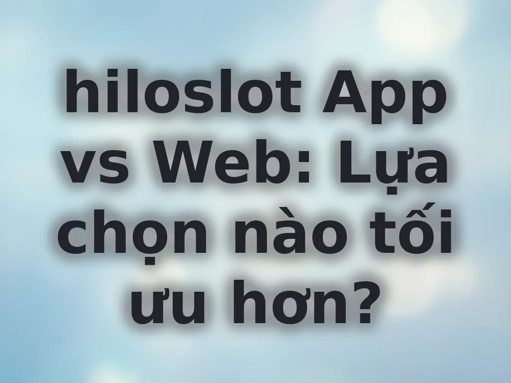 Lựa chọn app hay web